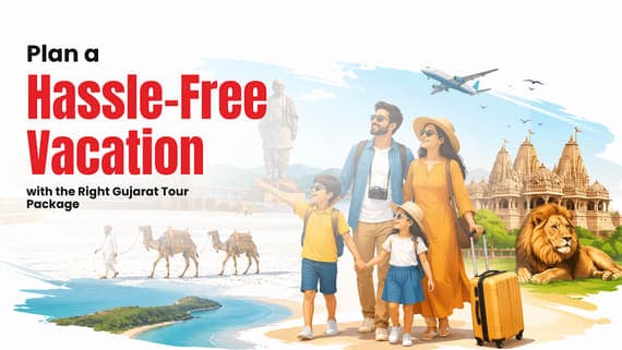 Hassle-Free Vacation with the Right Gujarat Tour Package